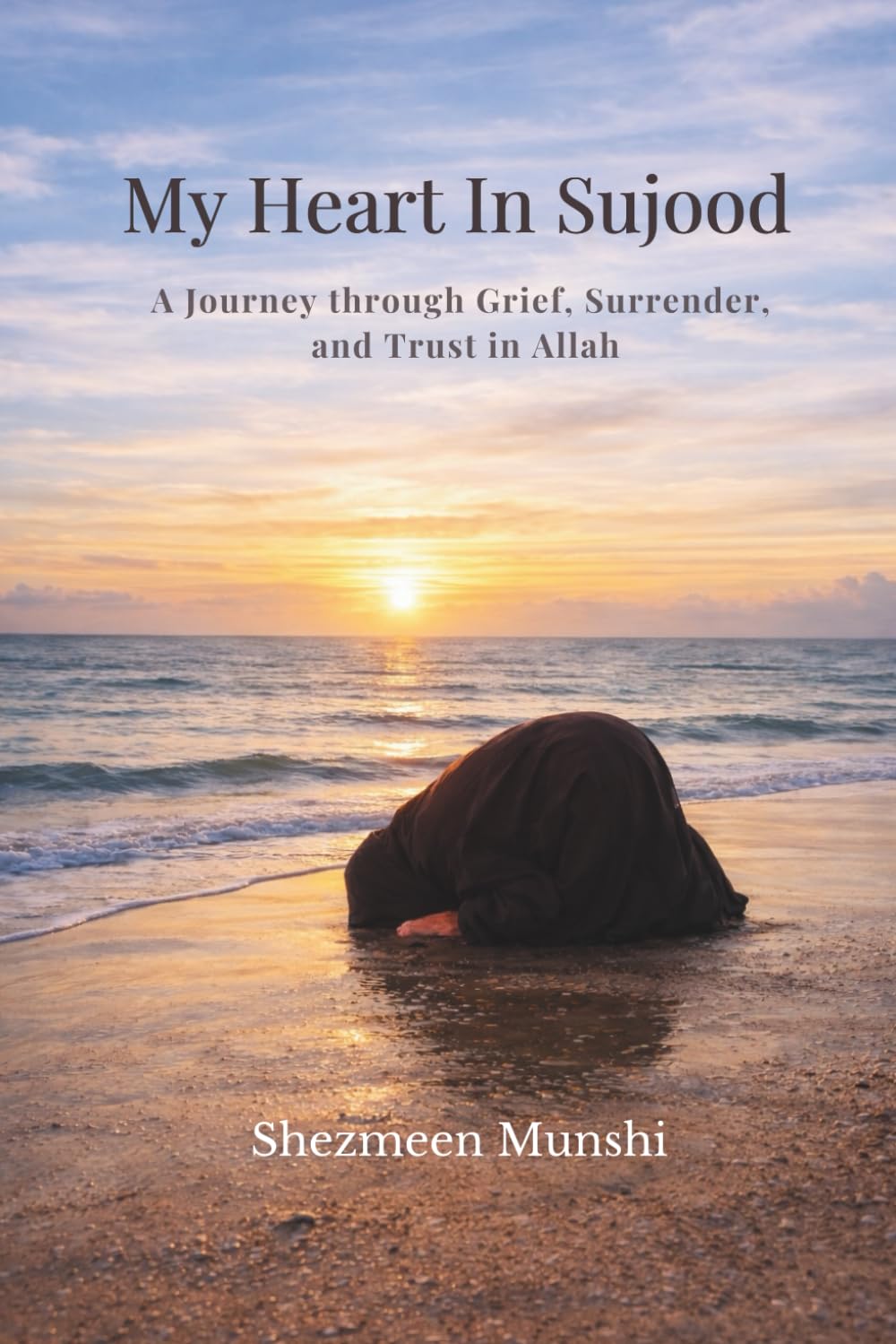 My Heart in Sujood: A Journey through Grief, Surrender, and Trust in Allah