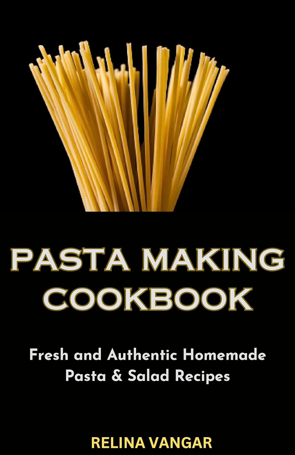 PASTA MAKING COOKBOOK: Fresh and Authentic Homemade Pasta & Salad Recipes PASTA MAKING COOKBOOK: Fresh and Authentic Homemade Pasta & Salad Recipes