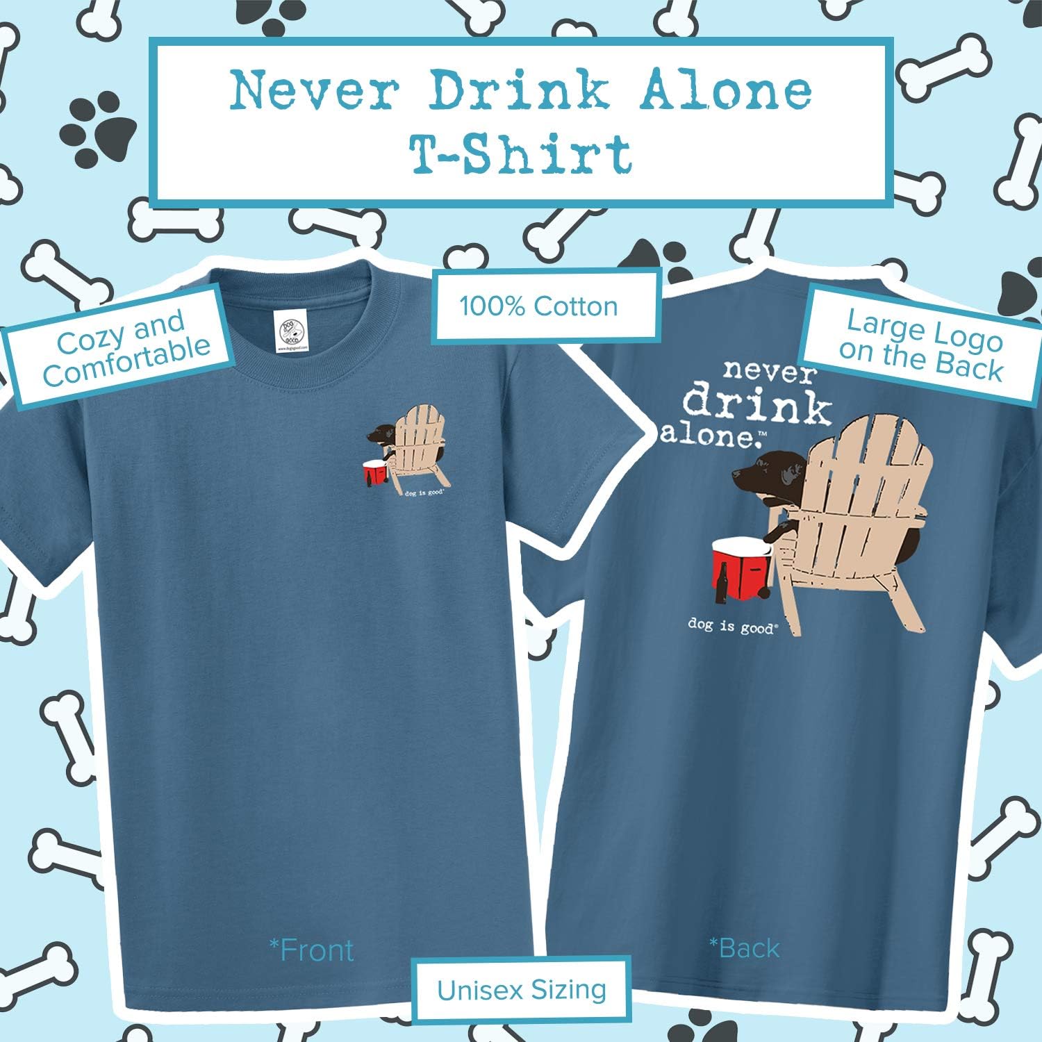 Dog is Good T-Shirt Never Drink Alone - Relaxed Fit, Cotton/Poly Blend - Great Gift for Dog Lovers, Dads and Moms