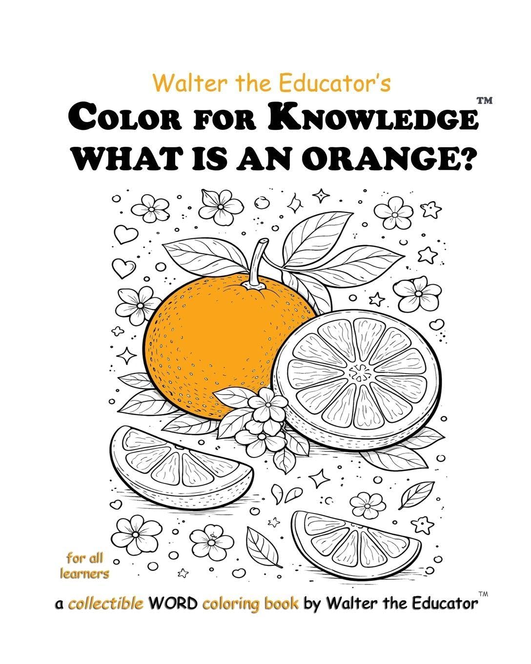 Color for Knowledge: What is an Orange? (Walter the Educator's Color for Knowledge(tm) Book)
