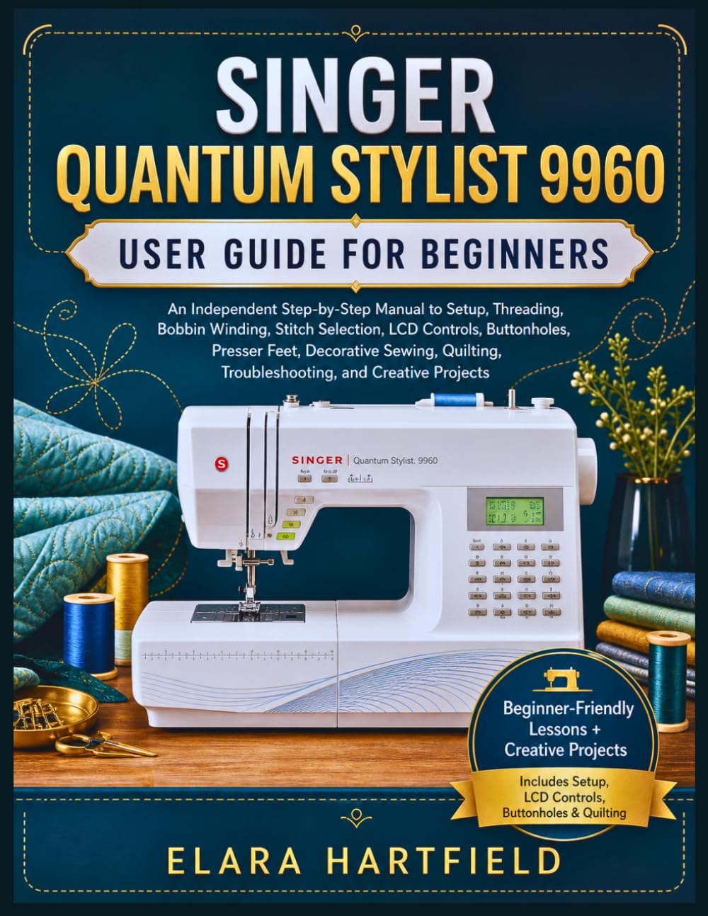 SINGER QUANTUM STYLIST 9960 USER GUIDE FOR BEGINNERS