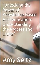 "Unlocking the Power of Knowledge-Based Authentication: Understanding the Process and Limits" (The Complete Guide to Virtual Notarization Book 1)