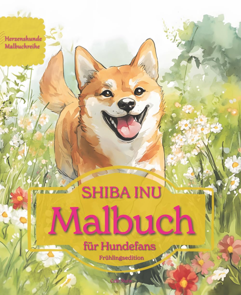 SHIBA INU: Malbuch für Hundefans – Frühlingsedition mit wunderschönen Frühlingsmotiven zur Entspannung und kreativen Auszeit (Herzenshunde-Malbuchreihe)