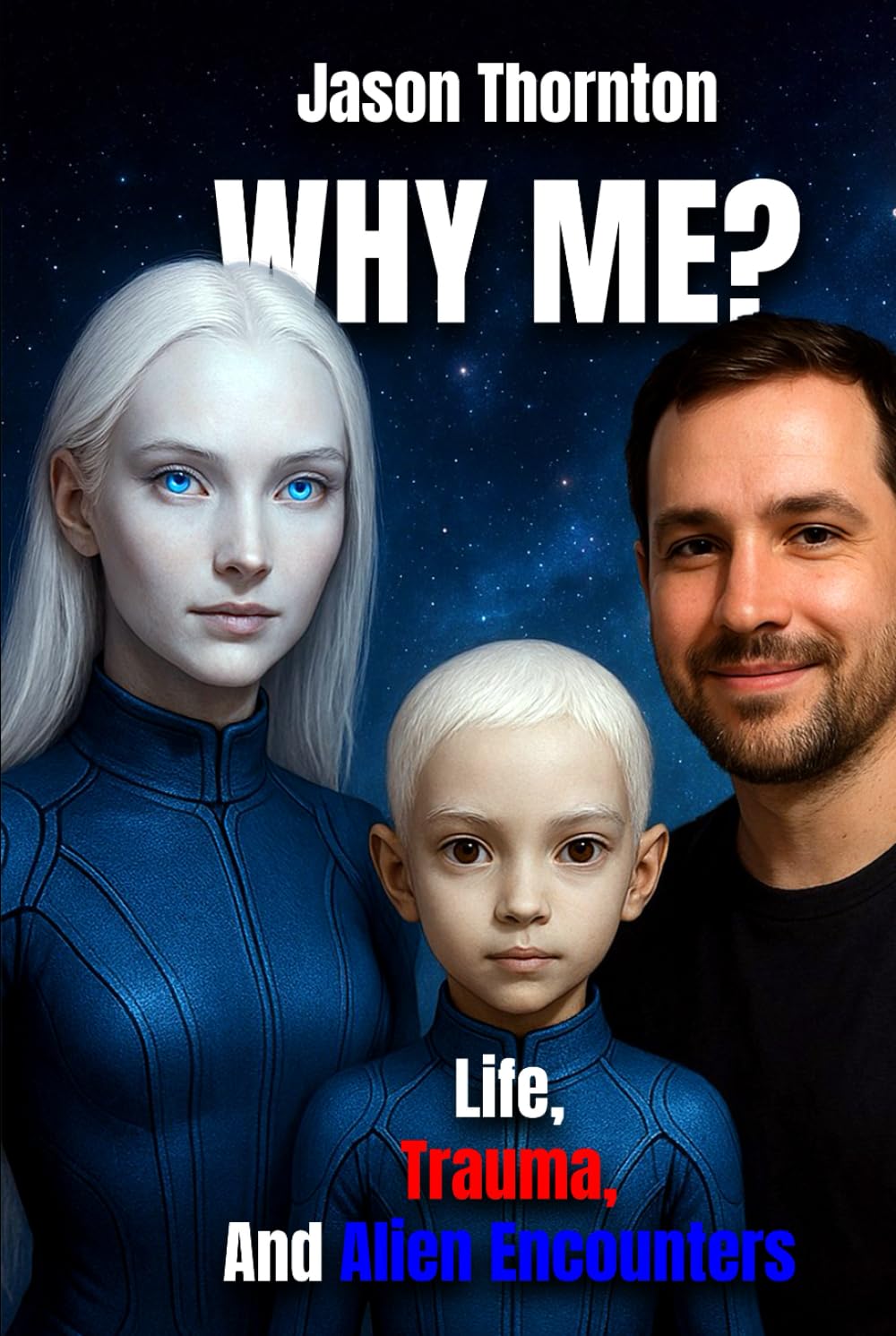 WHY ME ?: Life, Trauma And Alien Encounters