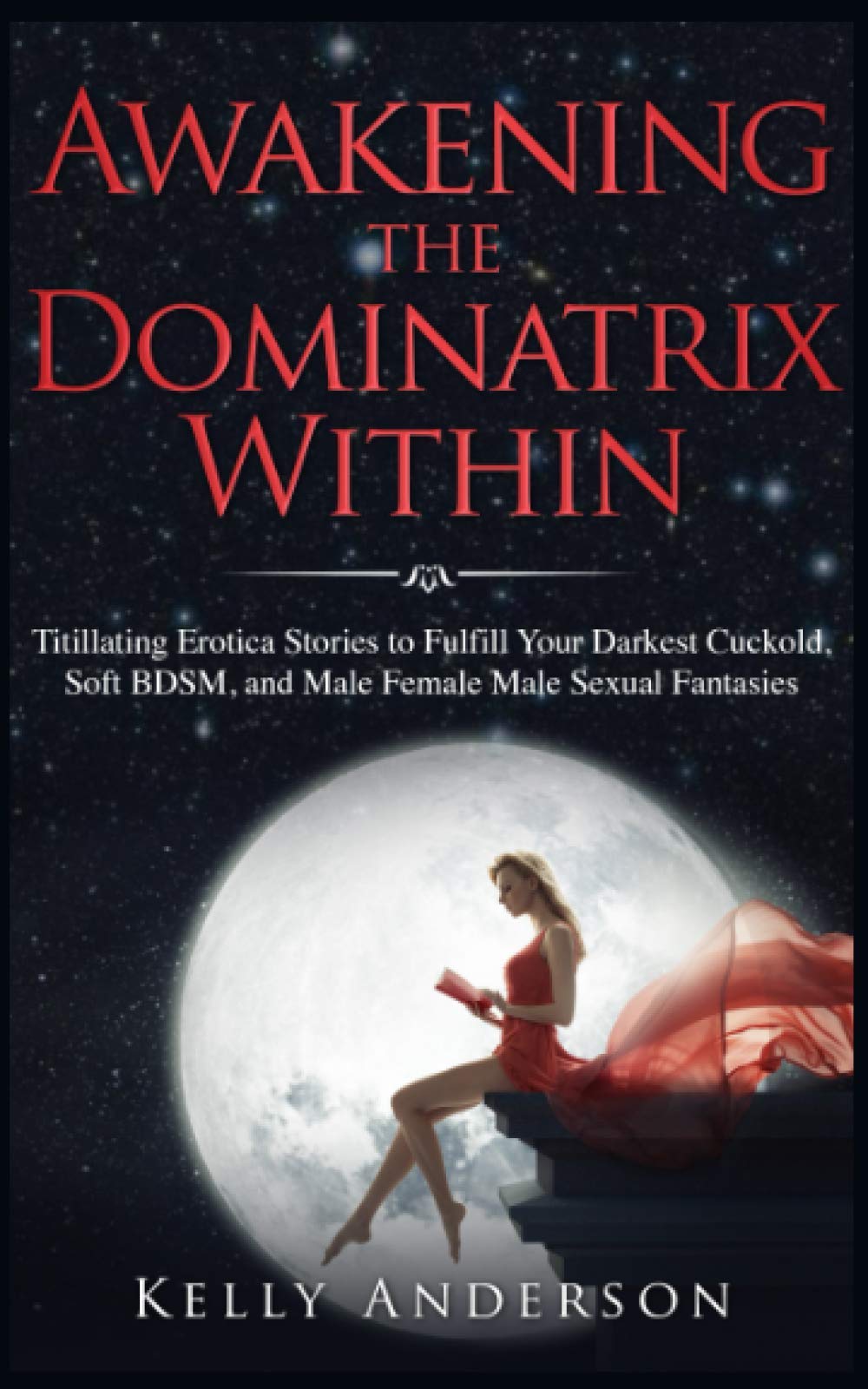 Awakening the Dominatrix Within: Titillating Erotica Stories to Fulfill Your Darkest Cuckold, Soft BDSM, and Male Female Male Sexual Fantasies: 1 (Dominatrix Diaries)