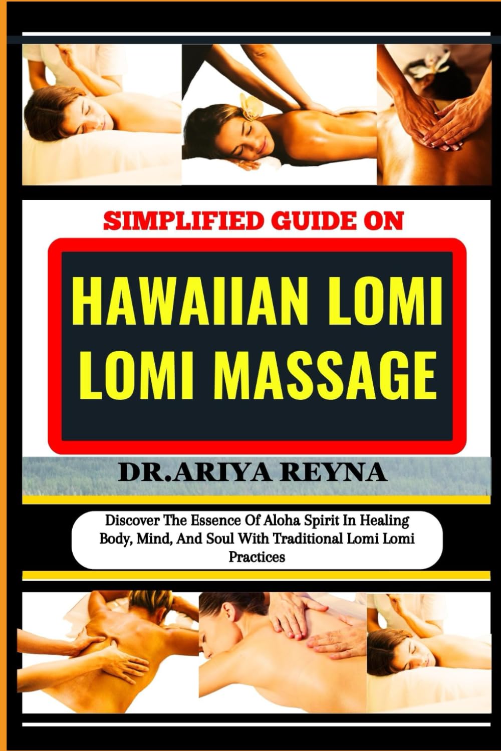 SIMPLIFIED GUIDE ON HAWAIIAN LOMI LOMI MASSAGE: Discover The Essence Of Aloha Spirit In Healing Body, Mind, And Soul With Traditional Lomi Lomi Practices