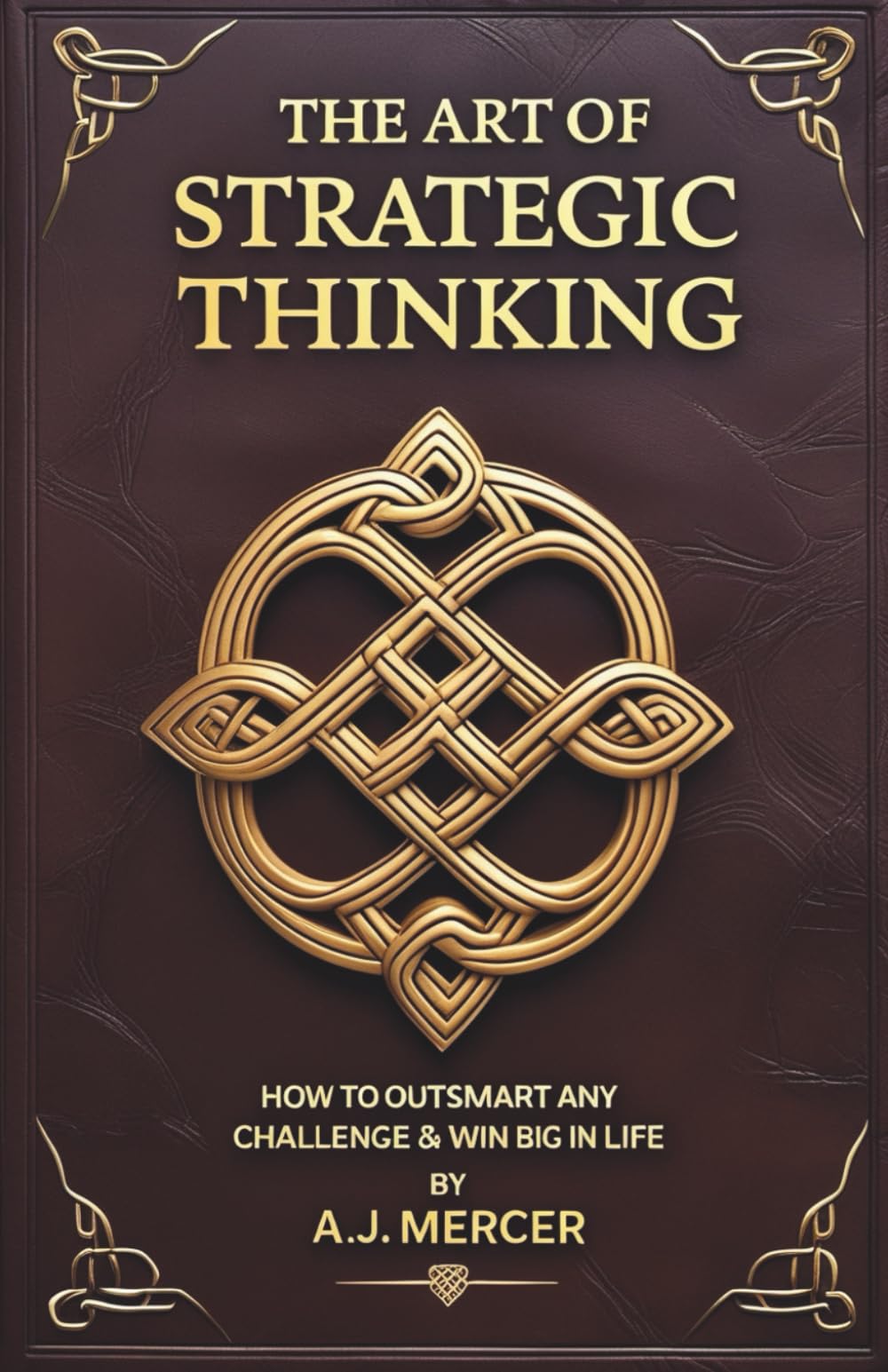 The Art of Strategic Thinking - Outsmart Any Challenge & Win Big in Life