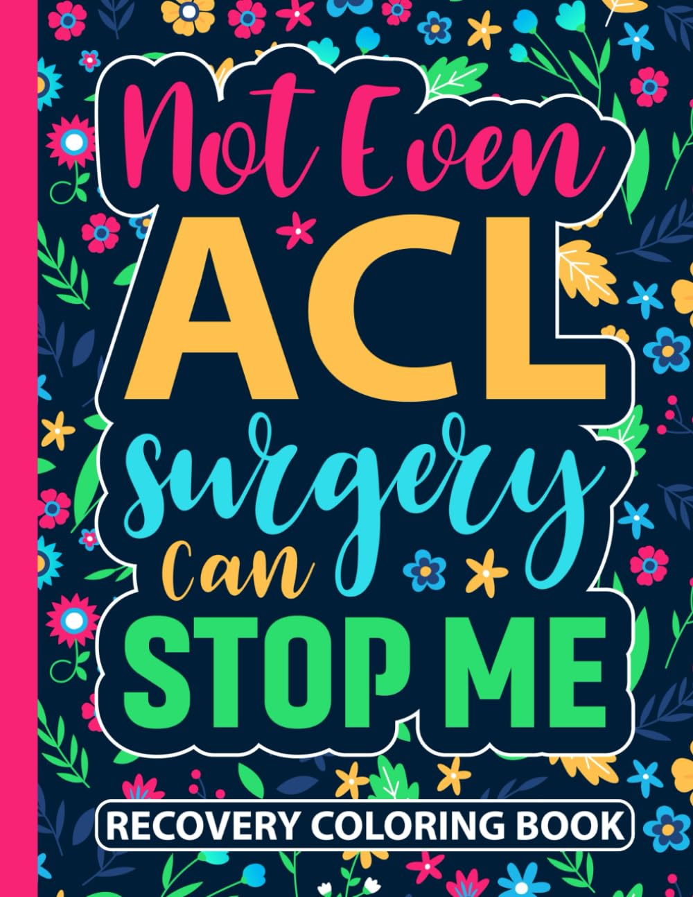 Not Even ACL Surgery Can Stop Me Recovery Coloring Book: Funny ACL Knee Surgery Recovery Gifts for Women (30 Inspirational Quotes) Post Op Arthroscopy ... Get Well Soon Encouragement Gift for Adults