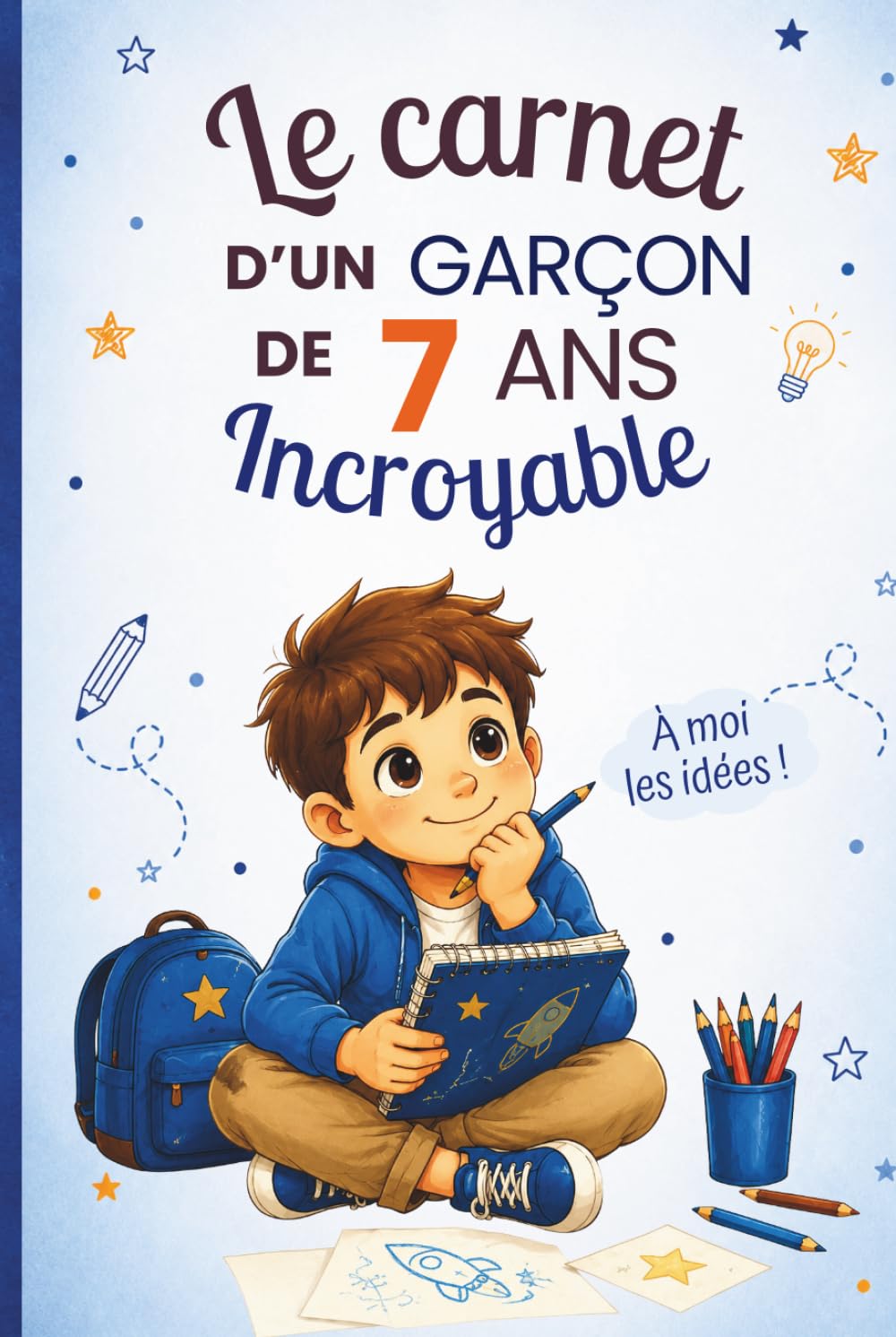 Le carnet d’un garçon de 7 ans incroyable: Cahier d’activités pour stimuler l’imagination, développer la confiance en soi et encourager la créativité – le cadeau parfait pour un garçon de 7 ans