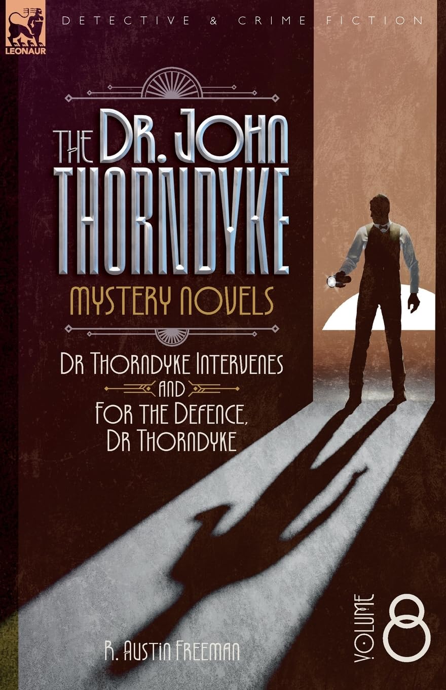 The Doctor John Thorndyke Mystery Novels Volume 8: Dr Thorndyke Intervenes and For the Defence, Dr Thorndyke