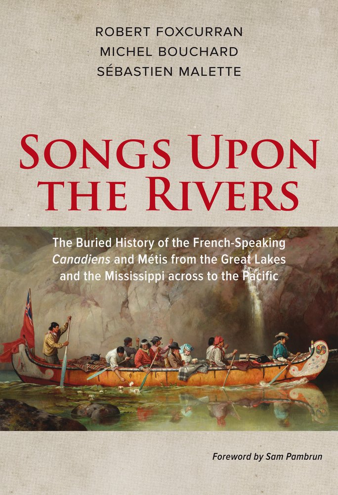 Buy Songs Upon the Rivers: The Buried History of the French-Speaking Canadiens and Métis from the Great Lakes and the Mississippi Across to the Pacific — BookShops.in
