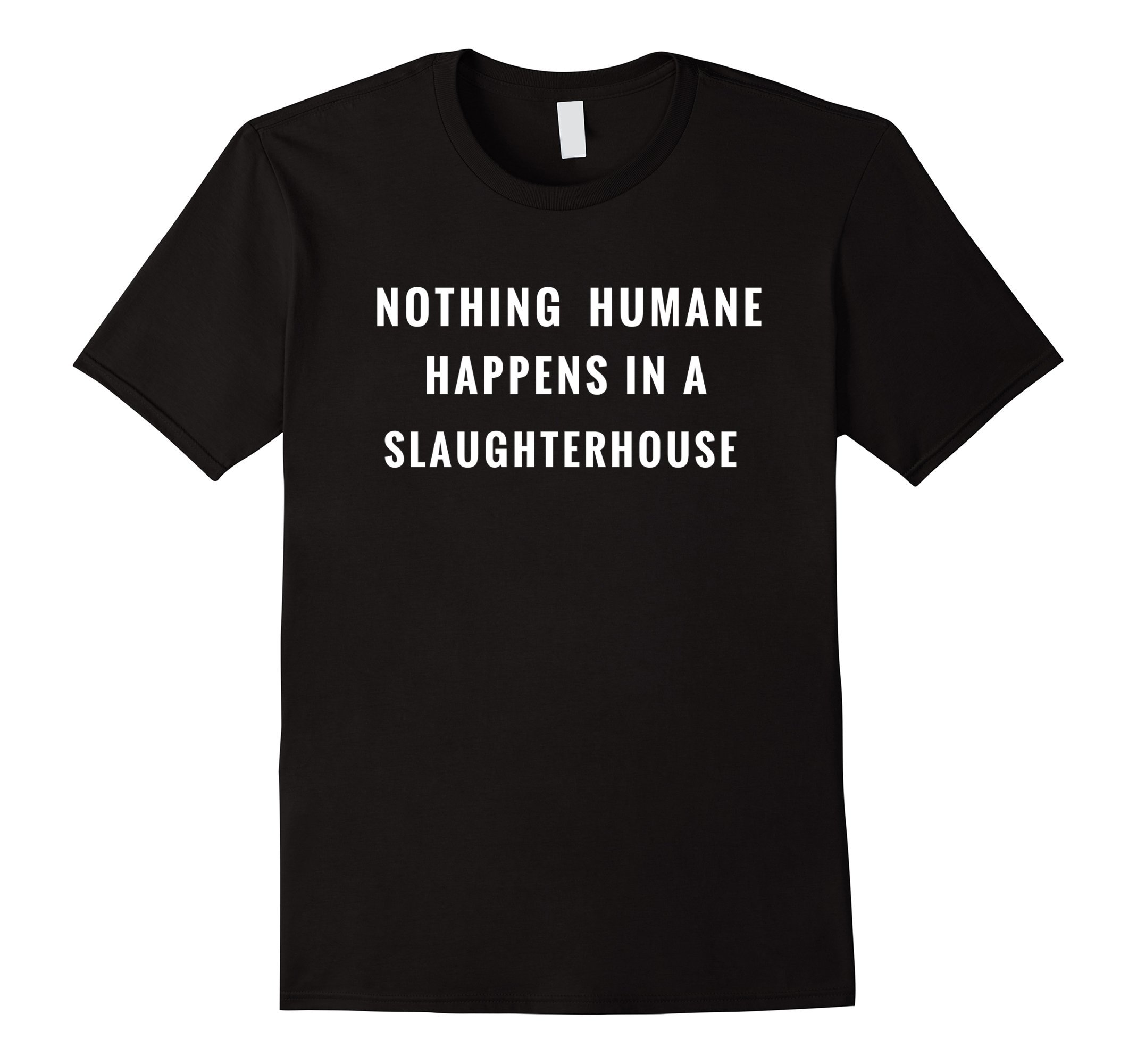 Vegan Vibes T-Shirts"Nothing Humane Happens in a Slaughterhouse" Vegan T-Shirt T-Shirt