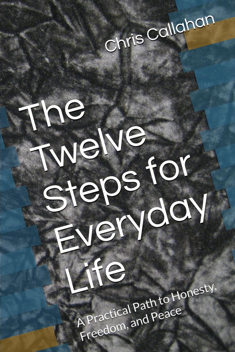 The Twelve Steps for Everyday Life: A Practical Path to Honesty, Freedom, and Peace