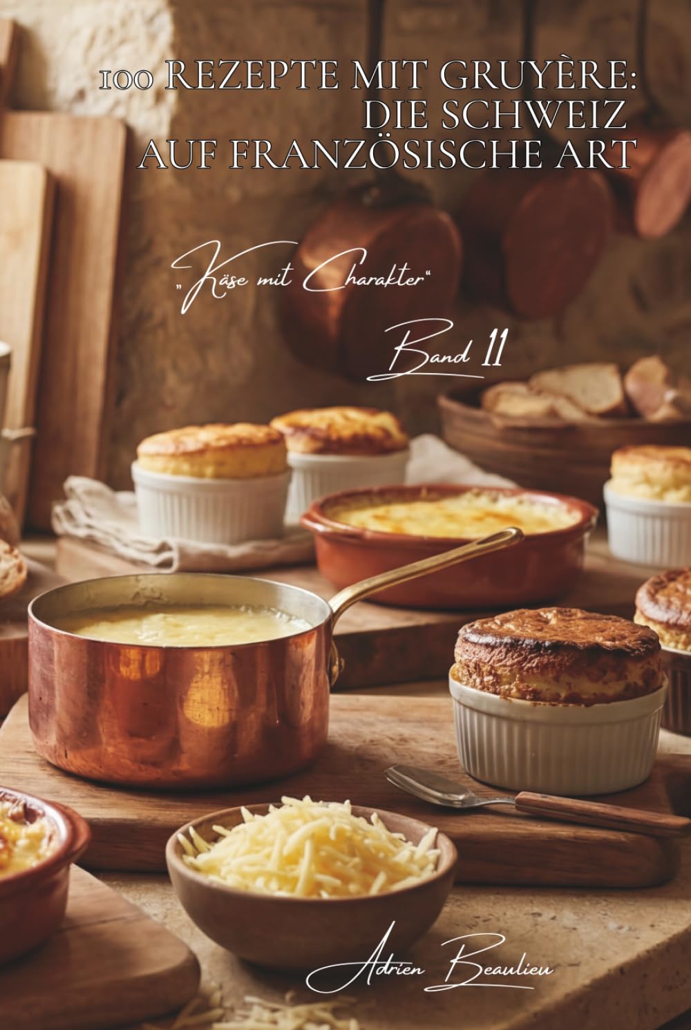 100 rezepte mit gruyère: die schweiz auf französische art: fondue, gratins, soufflés… gruyère zeigt seine möglichkeiten (käse-serie – unterreihe „Käse mit Charakter“ (5 bücher))