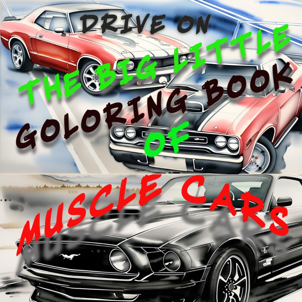 THE BIG LITTLE COLORING BOOK OF MUSCLE CARS, PERFECT SIZE FOR TRAVELERS 8 TO 80 SO DRIVE ON: AND JUST FLY RIGHT