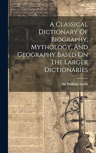 A Classical Dictionary Of Biography, Mythology, And Geography Based On The Larger Dictionaries