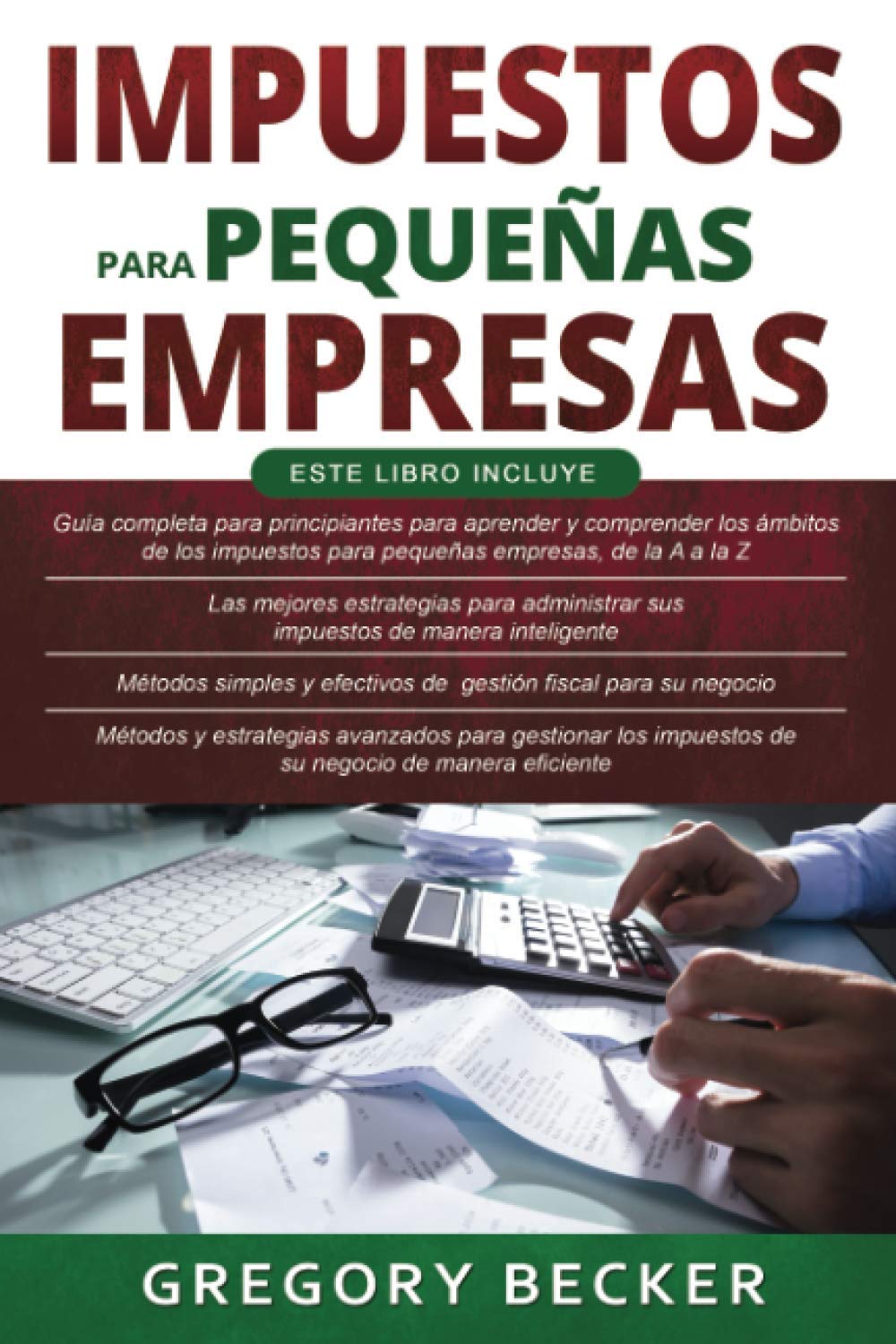Impuestos para pequeñas empresas: 4 en 1- Guía para principiantes + Estrategias principales + Métodos simples y efectivos + Métodos y estrategias avanzados