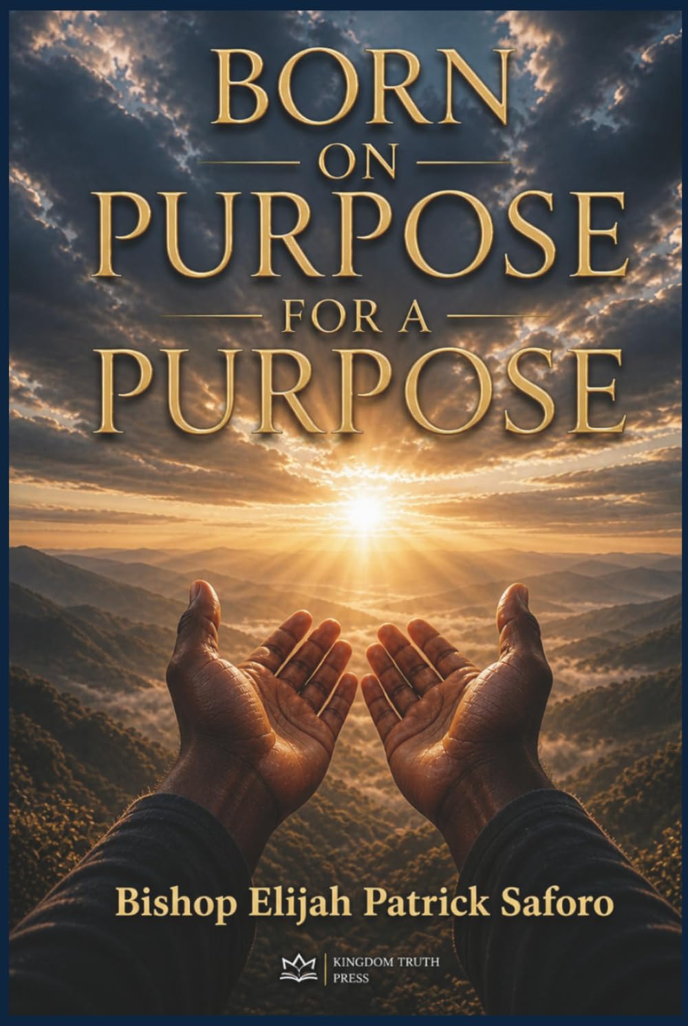 Born on Purpose For A Purpose: Discovering, Embracing, and Fulfilling Your Divine Assignment