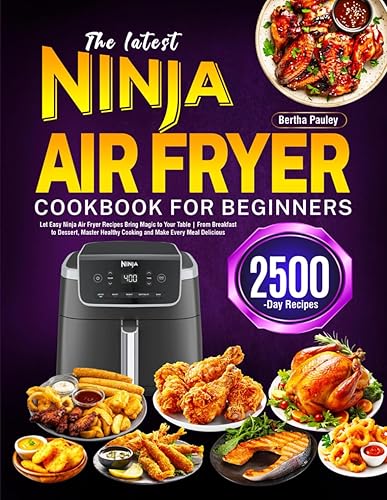 The latest Ninja Air Fryer Cookbook for Beginners Let Easy Ninja Air Fryer Recipes Bring Magic to Your Table From Breakfast to Dessert, Master