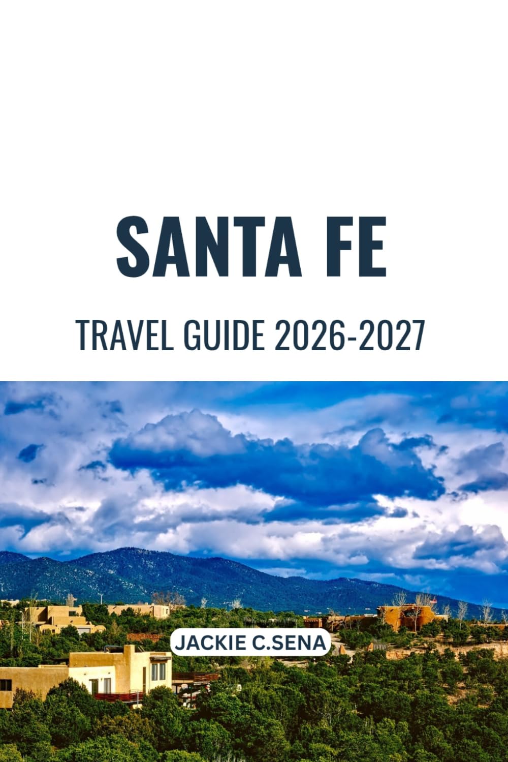 Santa Fe Travel Guide 2026-2027: Your Companion to Historic Landmarks, Local Favorites and Scenic Escapes