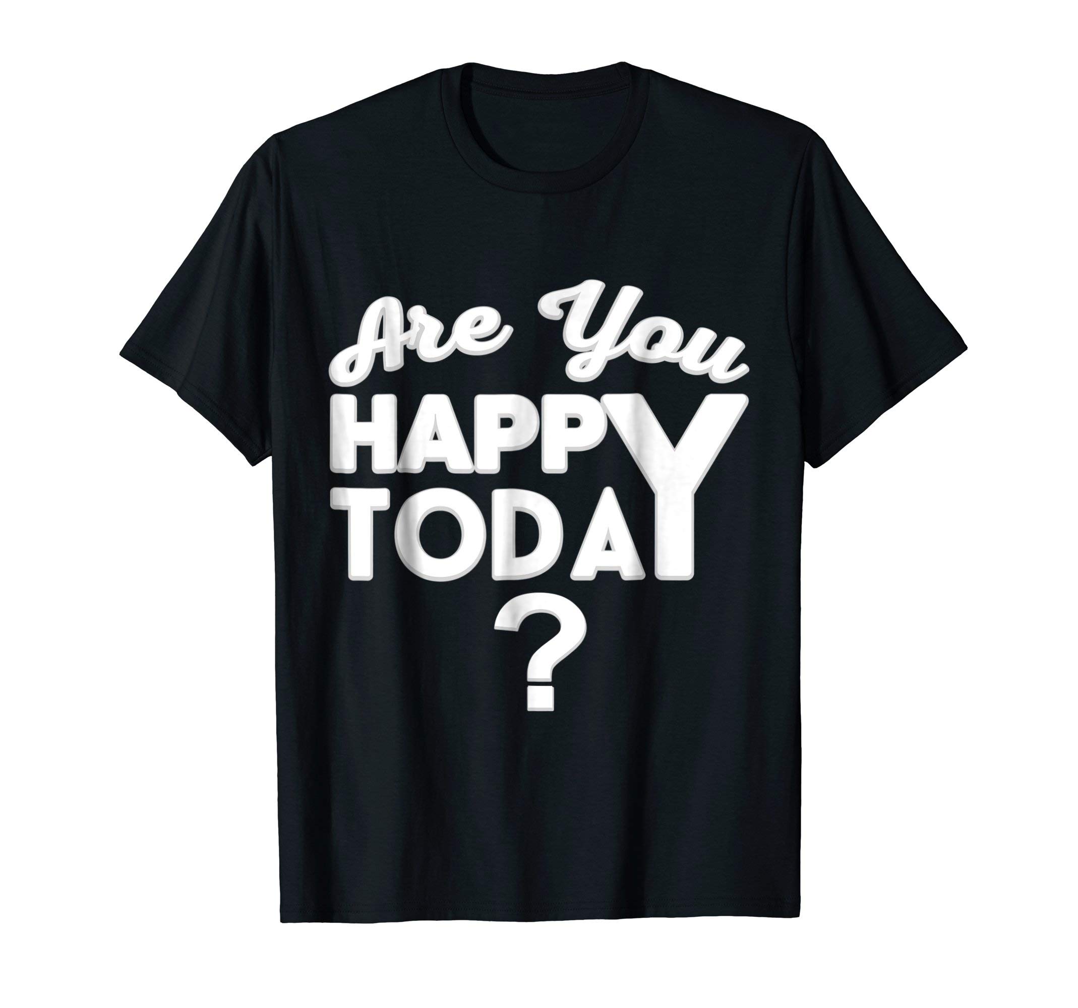 Are You Happy Today ? T-Shirt