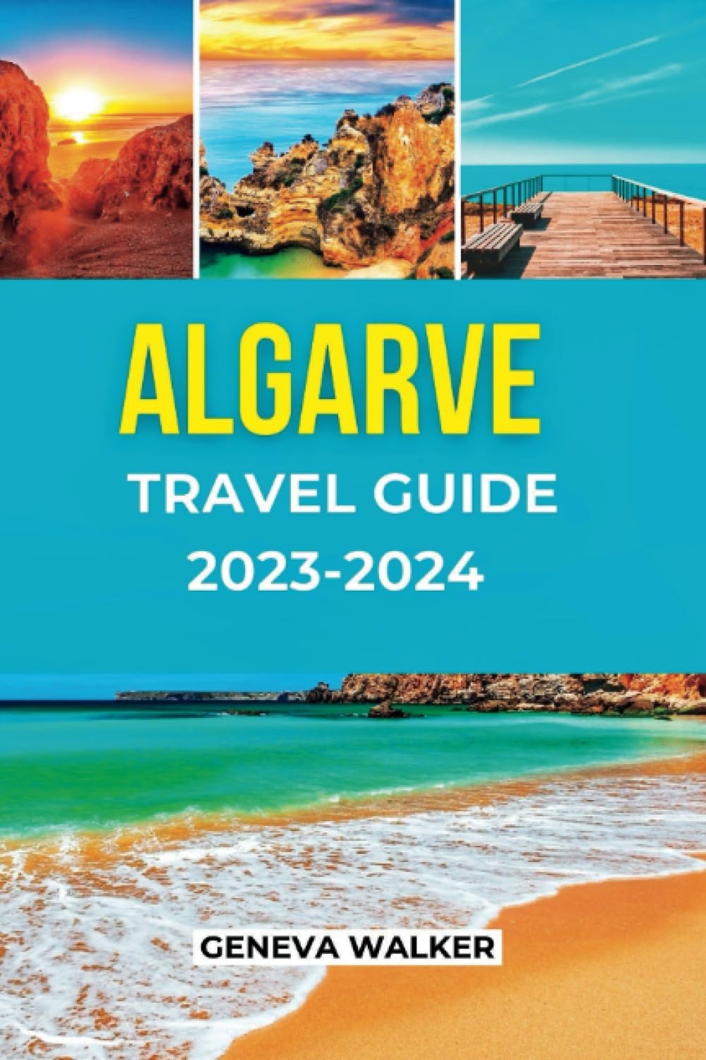 Geneva WalkerAlgarve Travel Guide 2023-2024: The Jewel of Portugal: The Ultimate Guide to Discovering and Navigating the Top attractions, Activities, History and Culture of the Algarve