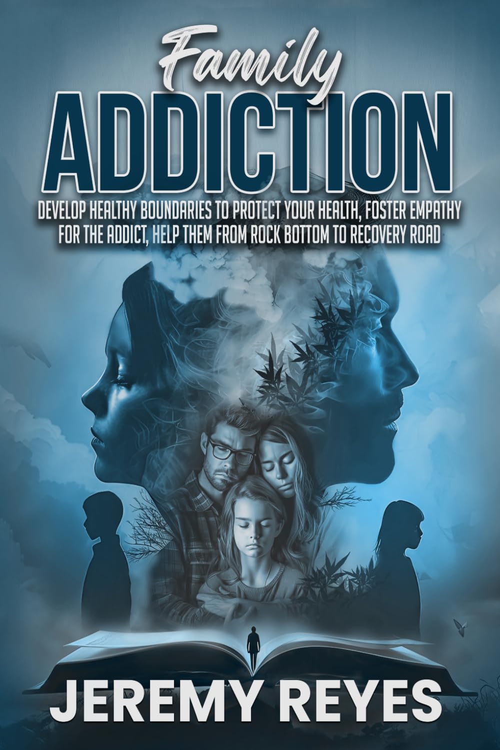 Family Addiction: Develop Healthy boundaries to protect your health, Foster empathy for the addict, and help them from rock bottom to recovery road