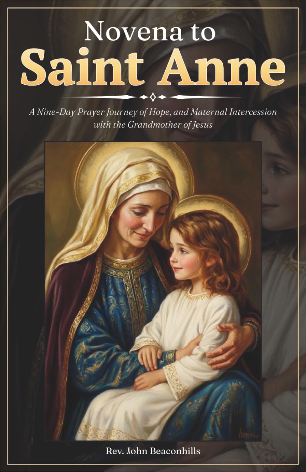 Novena to Saint Anne: A Nine-Day Prayer Journey of Hope, and Maternal Intercession with the Grandmother of Jesus (Sacred Lives & Prayers Series)