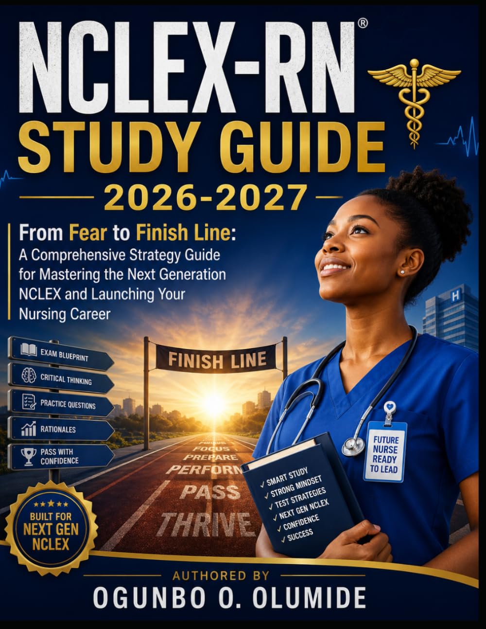 NCLEX-RN Study Guide 2026-2027: From Fear to Finish Line: A Comprehensive Strategy Guide for Mastering the Next Generation NCLEX and Launching Your Nursing Career