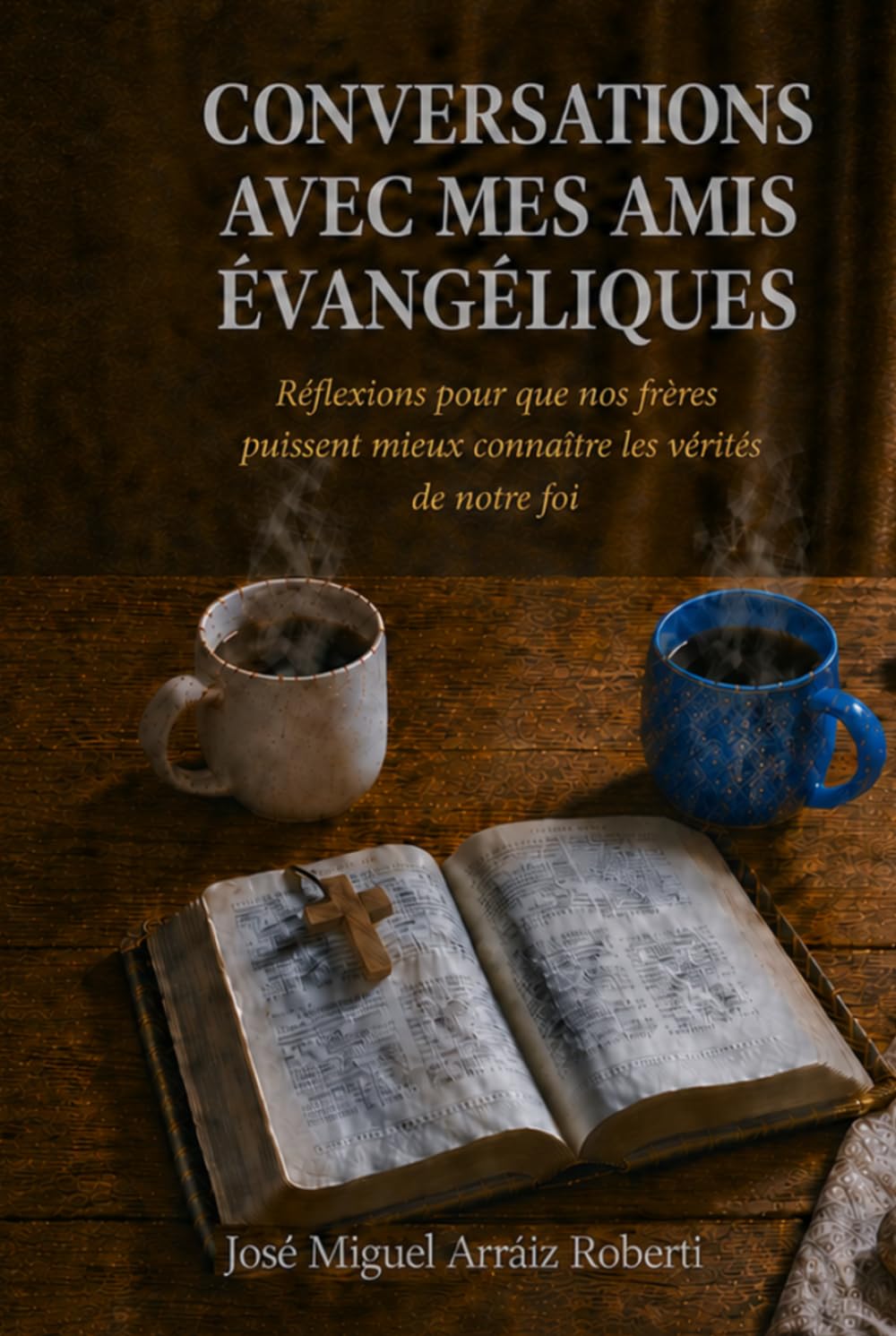 Conversations avec mes amis évangéliques: Réflexions pour que nos frères puissent mieux connaître les vérités de notre foi