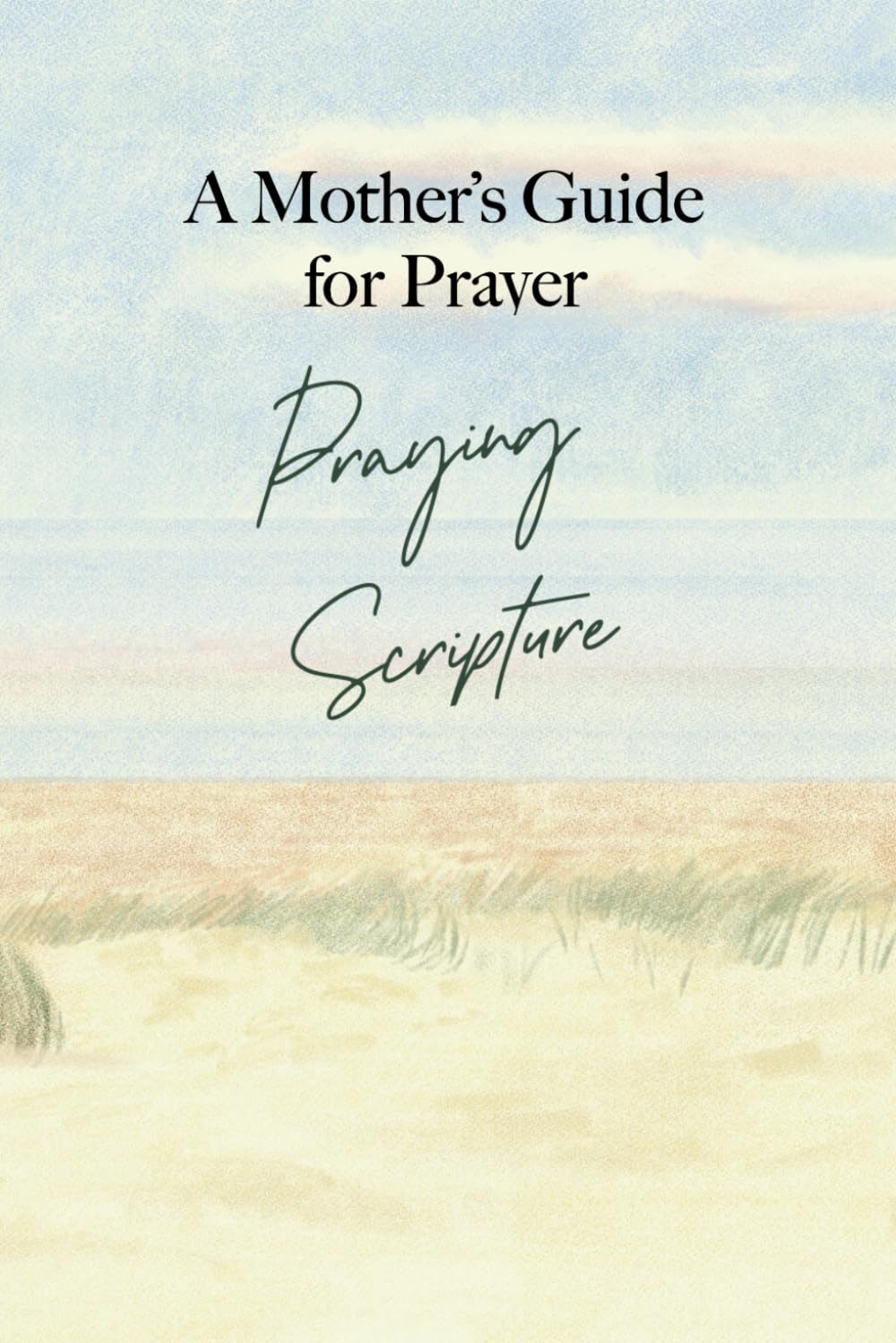 A Mother’s Guide for Prayer: Praying Scripture