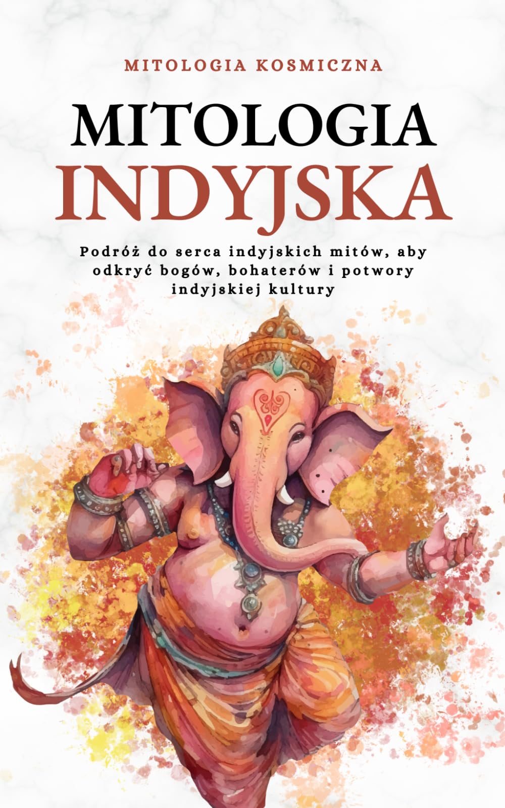 Mitologia Indyjska: Podróż do serca indyjskich mitów, aby odkryć bogów, bohaterów i potwory indyjskiej kultury