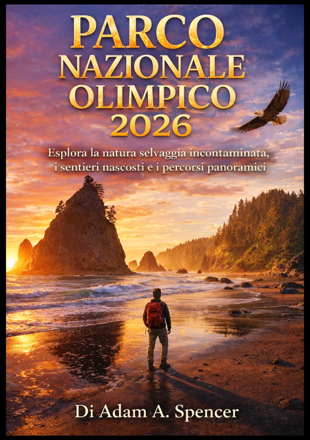 PARCO NAZIONALE OLIMPICO 2026: Esplora la natura selvaggia incontaminata, i sentieri nascosti e i percorsi panoramici. (Viaggio con Adam Guide di viaggio complete)