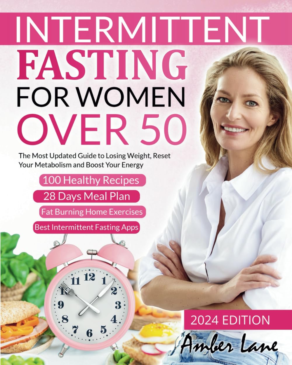 Intermittent Fasting for Women Over 50: The Most Updated Guide to Losing Weight, Reset Your Metabolism and Boost Your Energy. 100 Recipes and 28 Days Meal Plan Included