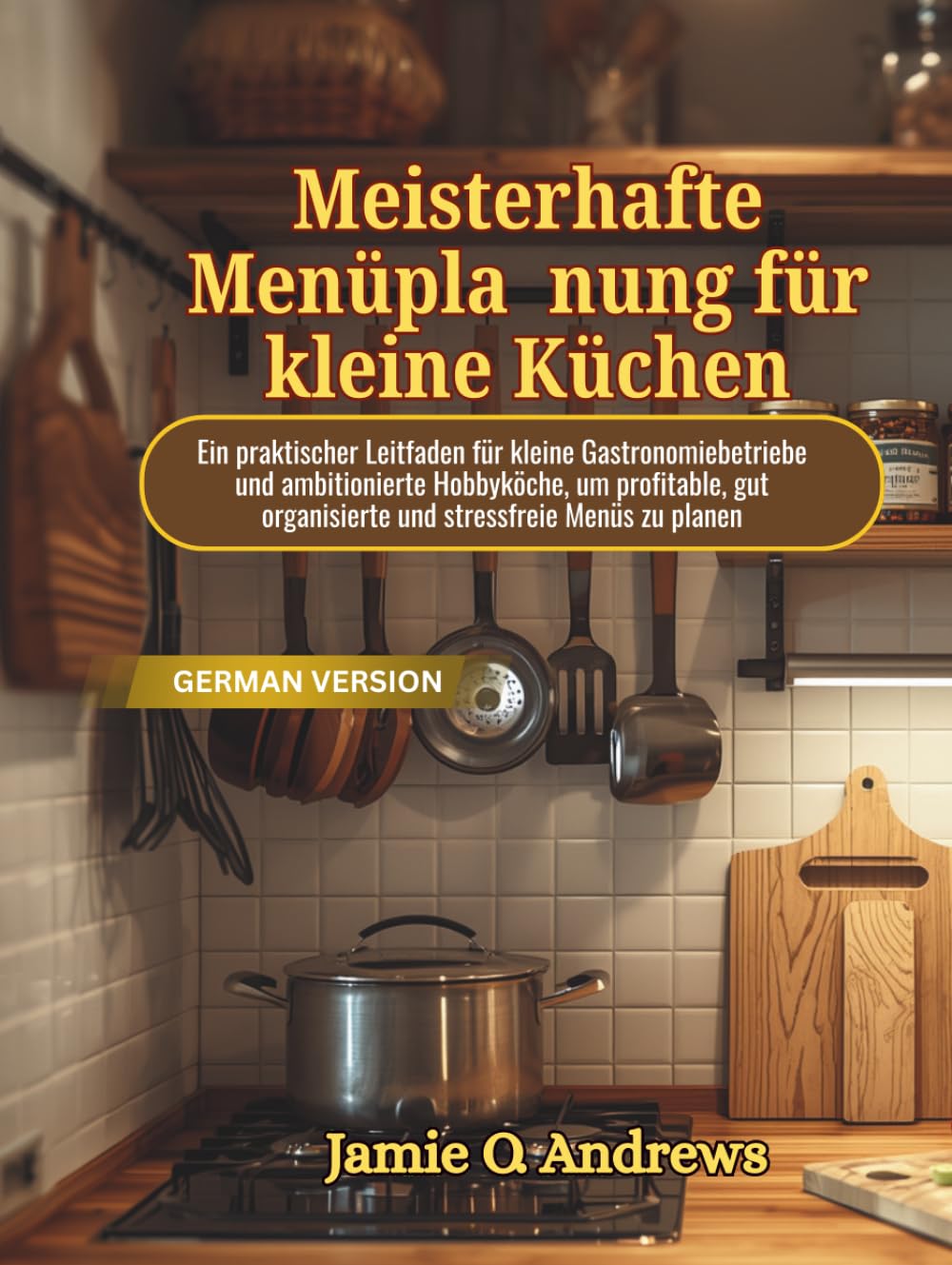 Meisterhafte Menüplanung für kleine Küchen: Ein praktischer Leitfaden für kleine Gastronomiebetriebe und ambitionierte Hobbyköche, um profitable, gut organisierte und stressfreie Menüs zu planen