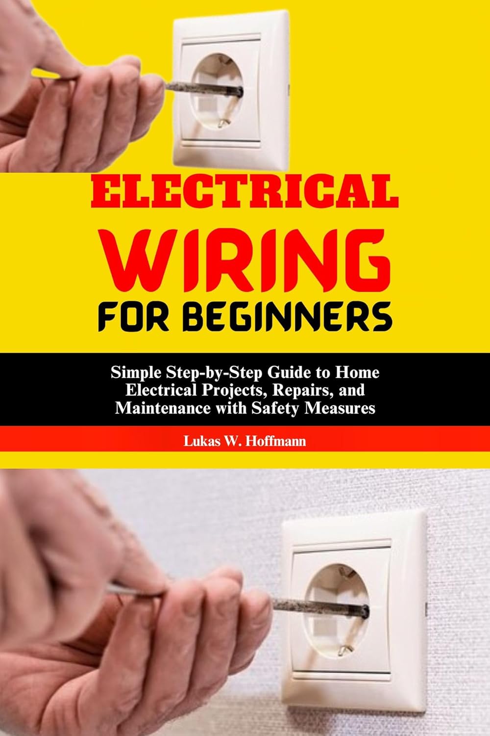 Electrical Wiring for Beginners: Simple Step-by-Step Guide to Home Electrical Projects, Repairs, and Maintenance with Safety Measures