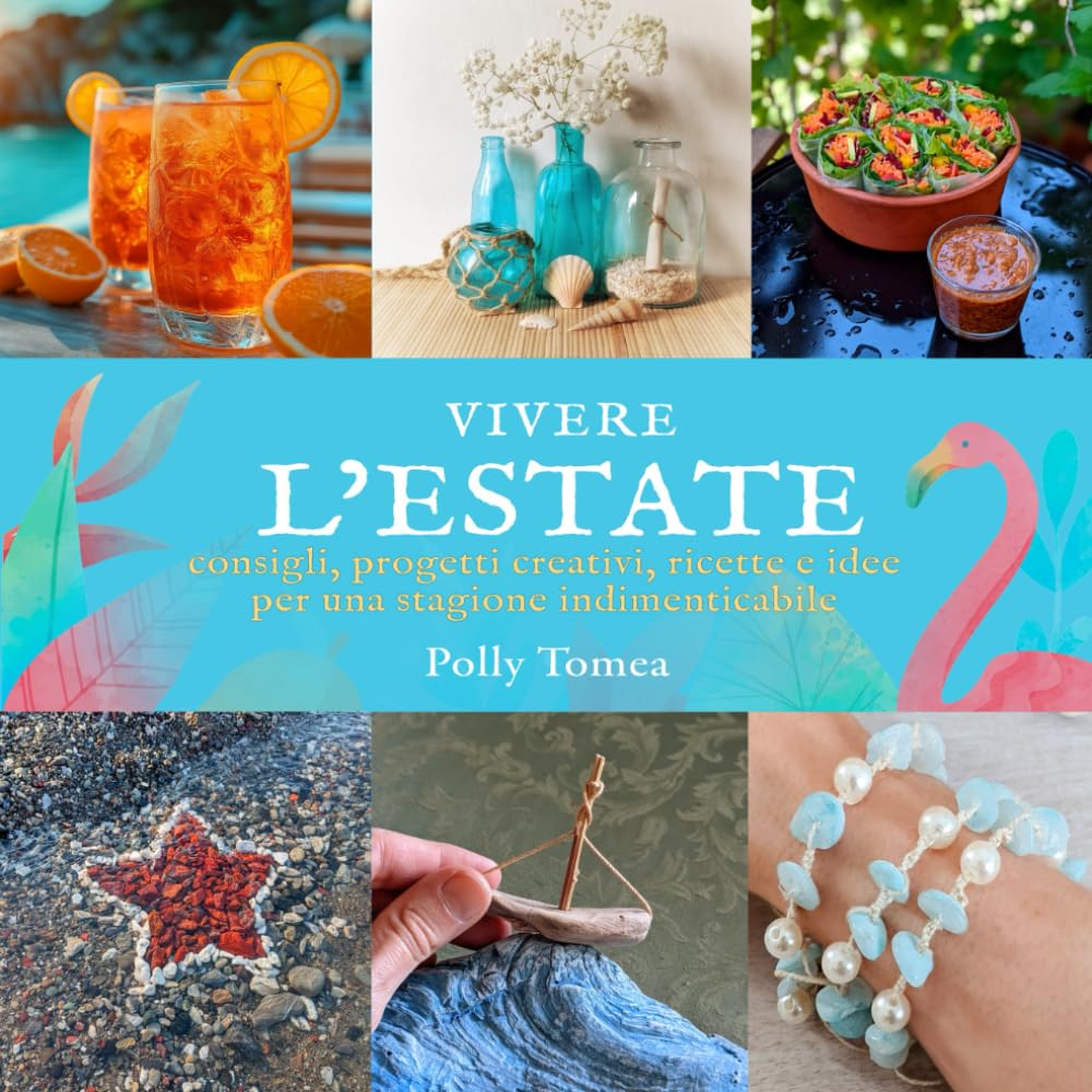 Vivere l'Estate: consigli, progetti creativi, ricette e idee per una stagione indimenticabile in armonia con la natura: 4