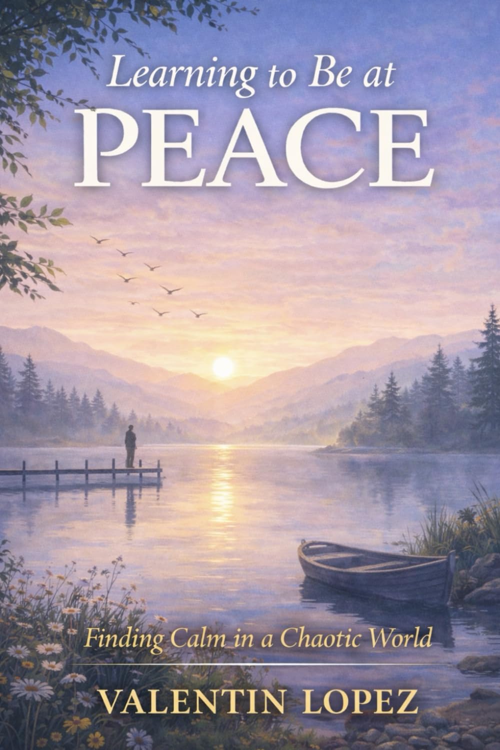 Learning to Be at Peace: Finding Calm in a Chaotic World (The Inner Journey Series)