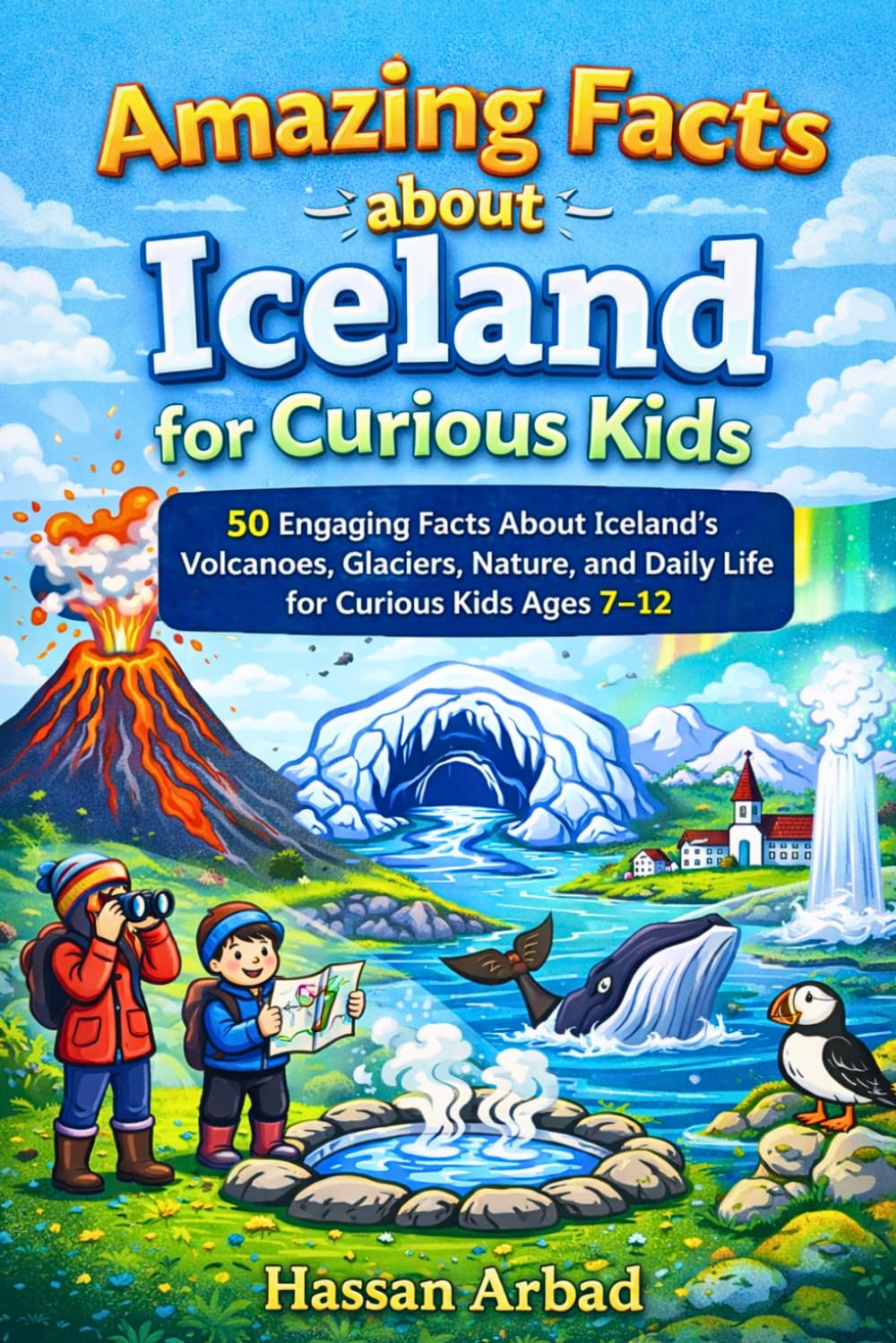 Amazing Facts about Iceland for Curious Kids: 50 Engaging Facts About Iceland’s Volcanoes, Glaciers, Nature, and Daily Life for Curious Kids Ages 7–12