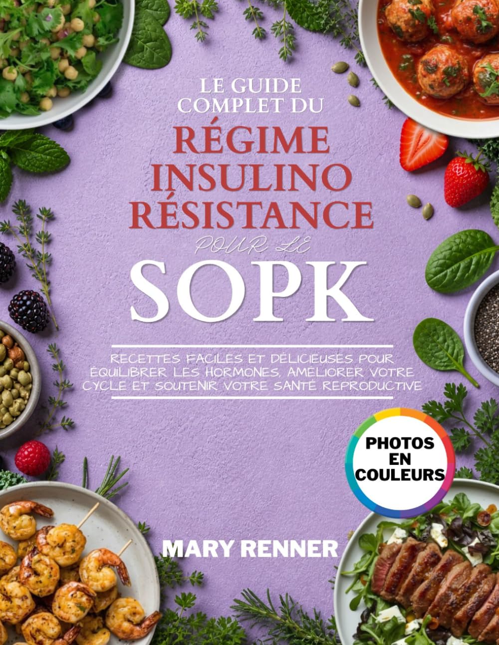 Le guide complet du régime insulinorésistance pour le SOPK: Recettes Faciles et Délicieuses pour Équilibrer les Hormones, Améliorer Votre Cycle et Soutenir Votre Santé Reproductive