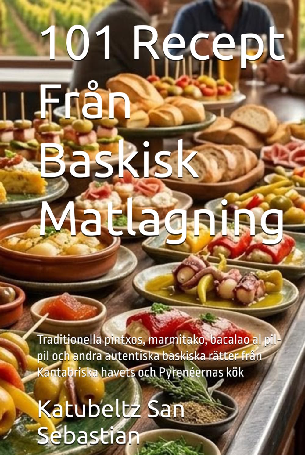 101 Recept Från Baskisk Matlagning: Traditionella pintxos, marmitako, bacalao al pil-pil och andra autentiska baskiska rätter från Kantabriska havets och Pyrenéernas kök (Gastronomi med Historia)