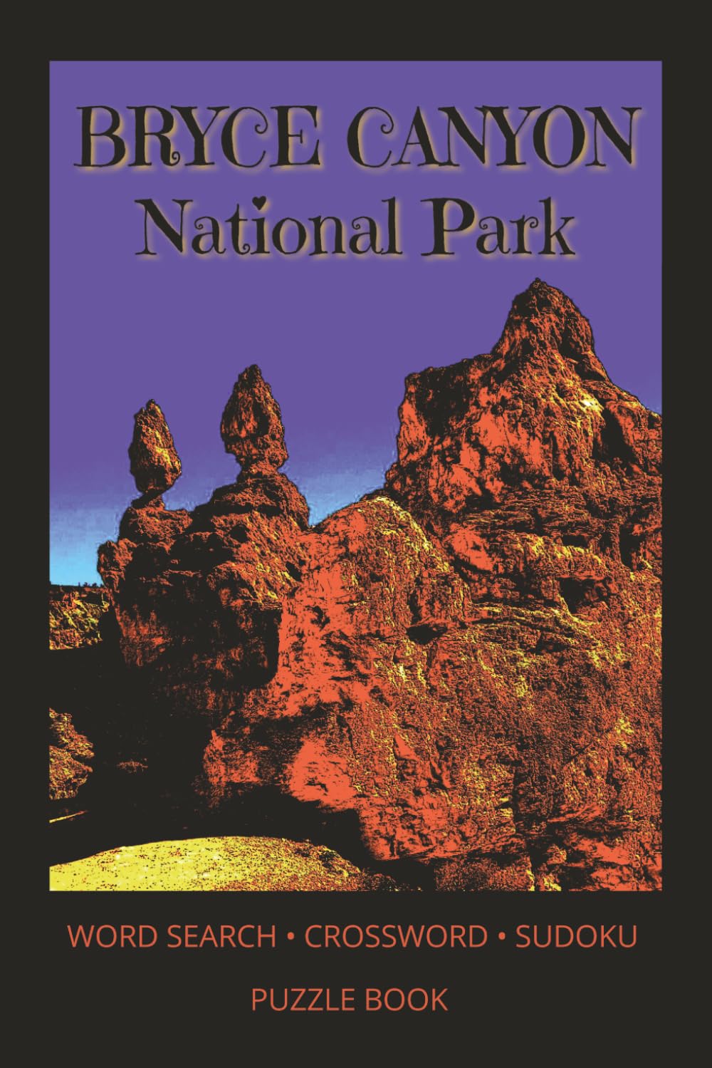 BRYCE CANYON National Park: A National Park Puzzle Book Featuring Word Searches • Crosswords • Sudoku