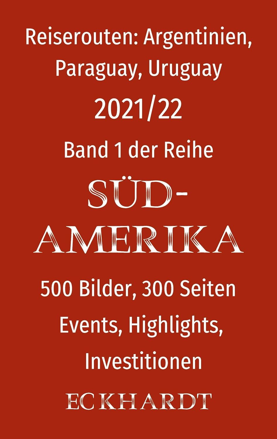 Reiserouten: Argentinien, Paraguay, Uruguay: 500 Bilder, 300 Seiten, Events, Highlights, Investitionen (German Edition)      Paperback – January 25, 2021
