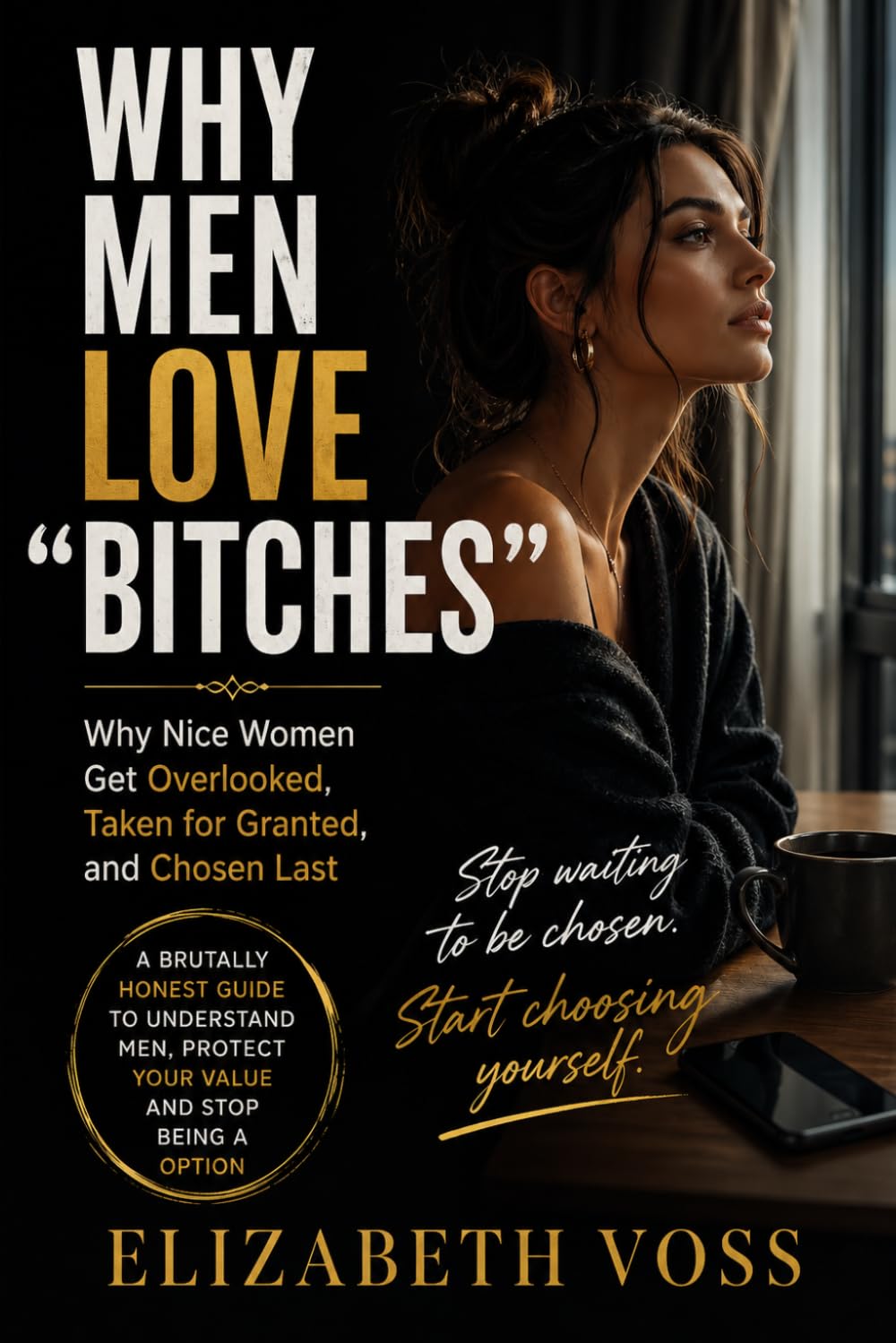 WHY MEN LOVE “BITCHES”: Why Nice Women Get Overlooked, Taken for Granted, and Chosen Last (The Wrong Question Series)