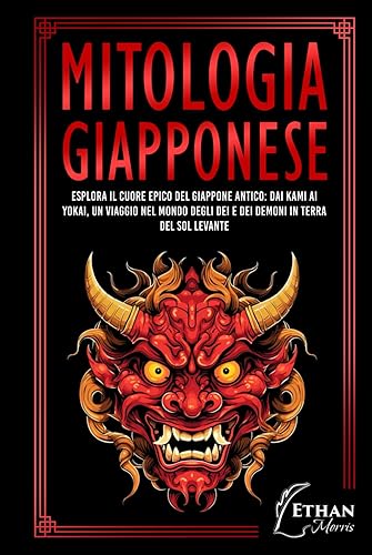 Mitologia Giapponese: Esplora il Cuore Epico del Giappone Antico: Dai Kami ai Yokai, un Viaggio nel Mondo degli Dei e dei Demoni in Terra del Sol Levante