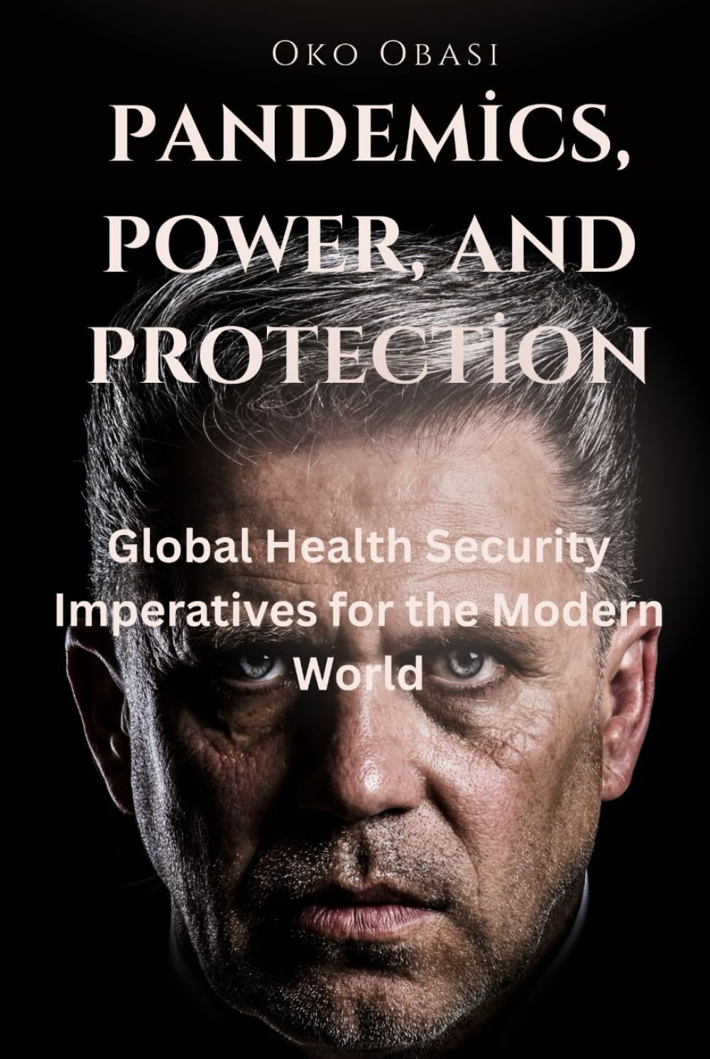 Pandemics, Power, and Protection: Global Health Security Imperatives for the Modern World