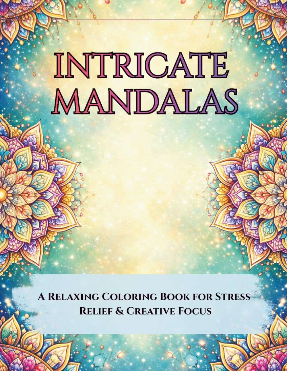 Intricate Mandalas: A Relaxing Coloring Book for Stress Relief & Creative Focus