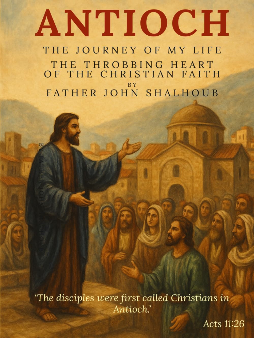 Antioch: The Journey of My Life: The Throbbing Heart of the Christian Faith