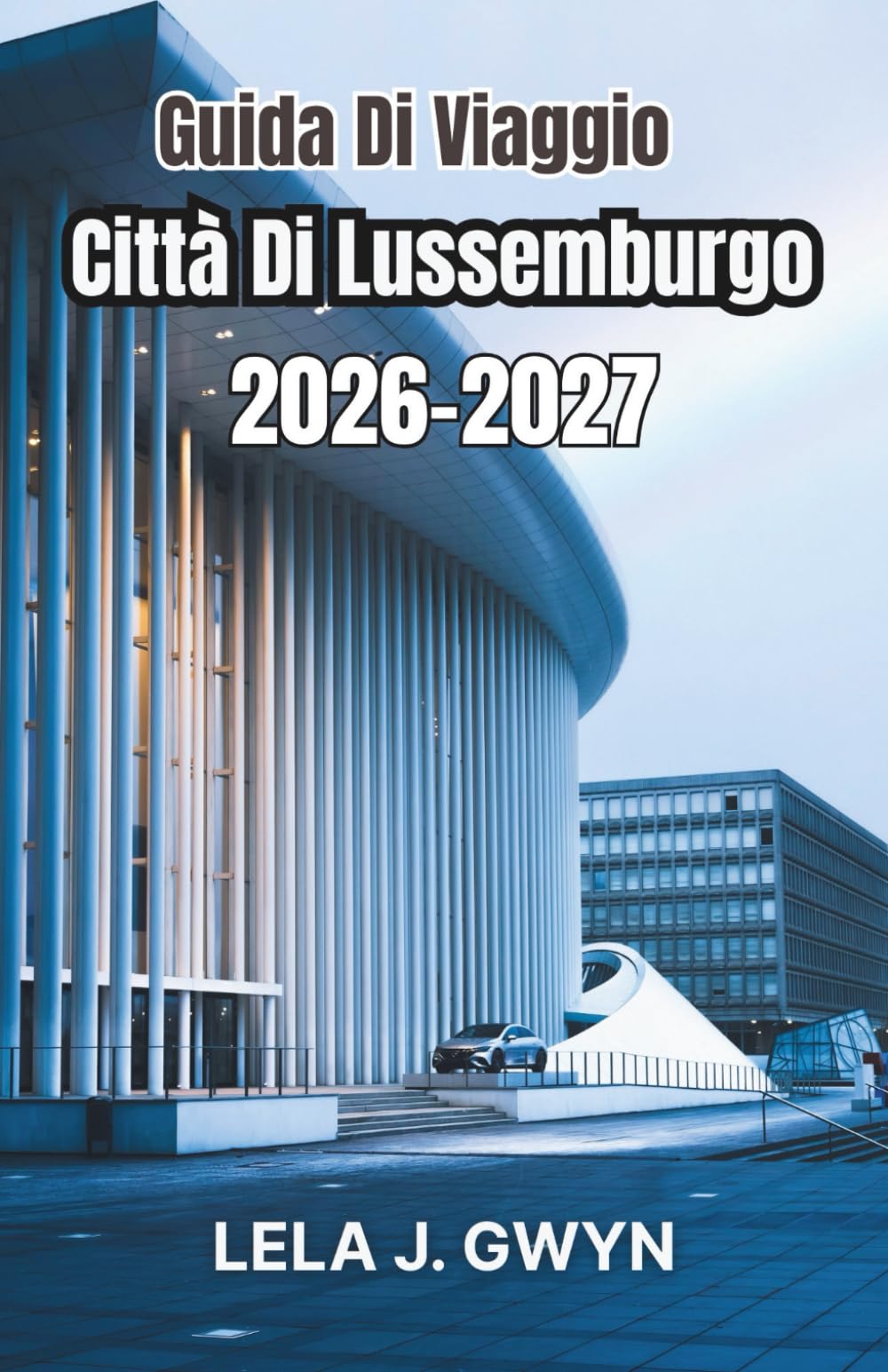 Guida Di Viaggio Città Di Lussemburgo 2026-2027: Comprensione dei distretti, ritmi giornalieri, costi e pianificazione pratica