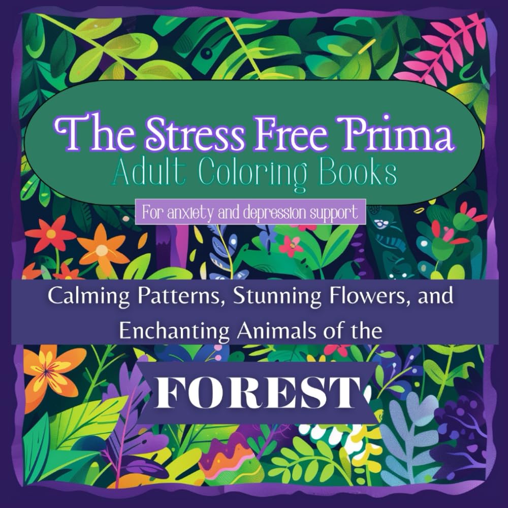 The Stress Free Prima Adult Coloring Books for Anxiety and Depression Support: Calming Patterns, Stunning Flowers, and Enchanting Animals of the